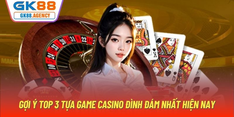 Gợi ý top 3 tựa game casino đình đám nhất hiện nay