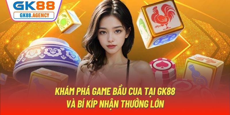 Khám Phá Game Bầu Cua Tại GK88 Và Bí Kíp Nhận Thưởng Lớn