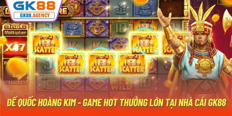 Đế Quốc Hoàng Kim - Game Hot Thưởng Lớn Tại Nhà Cái GK88