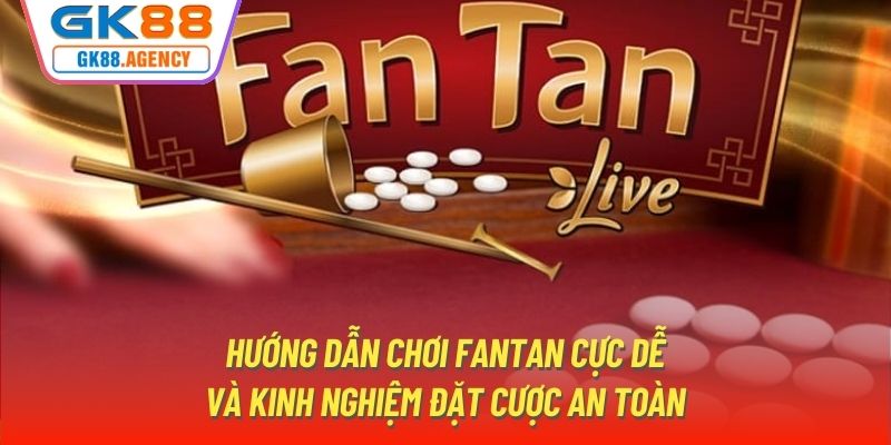 Hướng Dẫn Chơi Fantan Cực Dễ Và Kinh Nghiệm Đặt Cược An Toàn