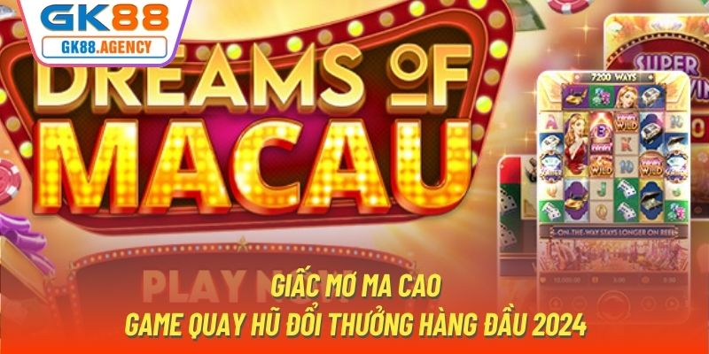 Giấc Mơ Ma Cao - Game Quay Hũ Đổi Thưởng Hàng Đầu 2024