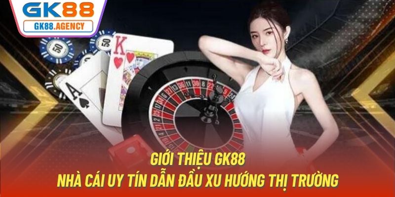 Giới thiệu GK88 - Nhà cái uy tín dẫn đầu xu hướng thị trường