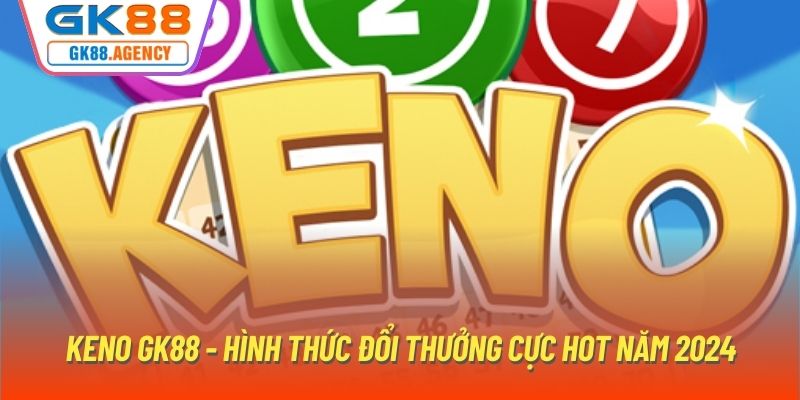 Keno GK88 - Hình Thức Đổi Thưởng Cực Hot Năm 2024