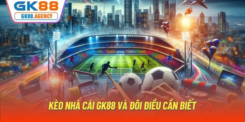 Kèo nhà cái GK88 và đôi điều cần biết