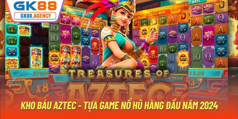 Kho Báu Aztec - Tựa Game Nổ Hũ Hàng Đầu Năm 2024