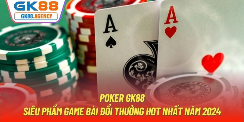 Poker GK88 | Siêu Phẩm Game Bài Đổi Thưởng Hot Nhất Năm 2024