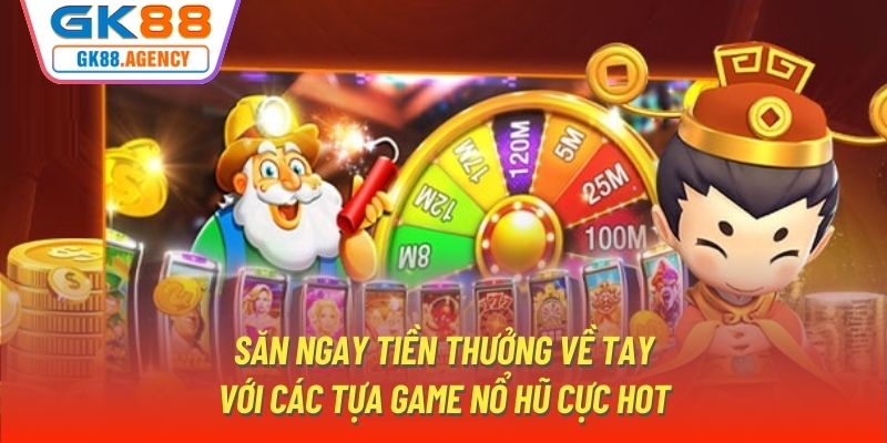 Săn ngay tiền thưởng về tay với các tựa game nổ hũ cực hot