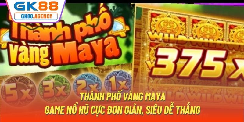 Thành Phố Vàng Maya - Game Nổ Hũ Cực Đơn Giản, Siêu Dễ Thắng