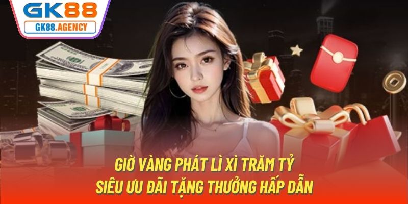 Giờ Vàng Phát Lì Xì Trăm Tỷ - Siêu Ưu Đãi Tặng Thưởng Hấp Dẫn