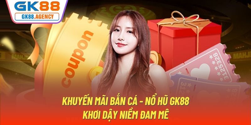 Khuyến Mãi Bắn Cá - Nổ Hũ GK88 - Khơi Dậy Niềm Đam Mê